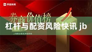 杠杆与配资风险快讯 jb