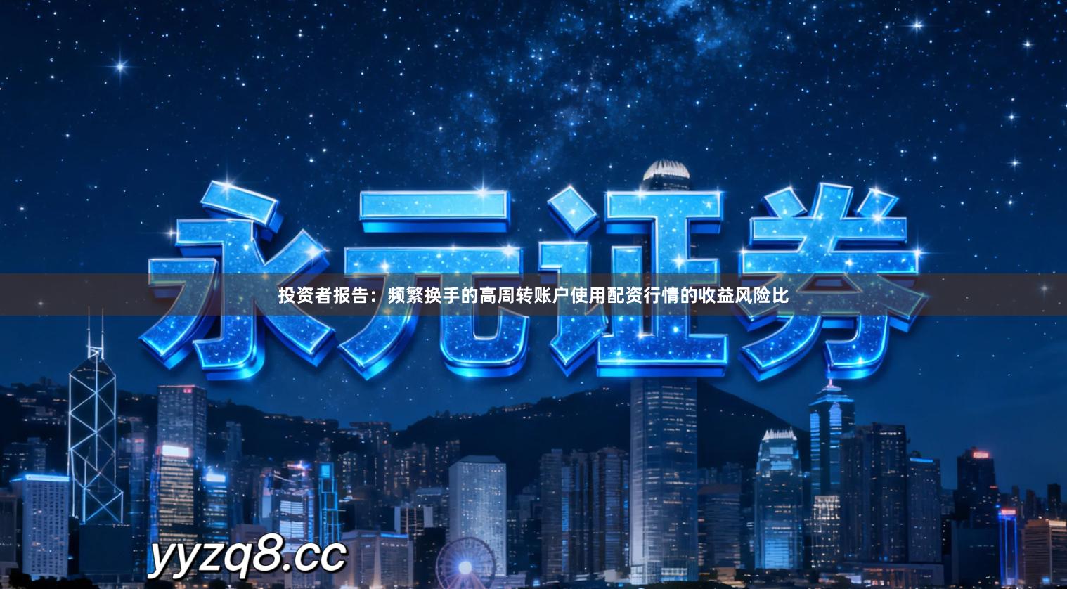 投资者报告：频繁换手的高周转账户使用配资行情的收益风险比