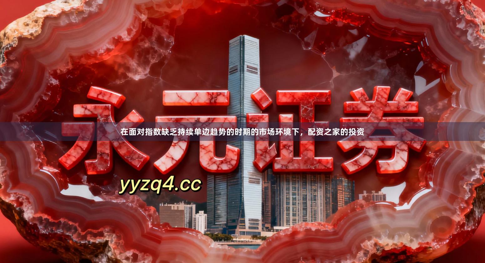 在面对指数缺乏持续单边趋势的时期的市场环境下，配资之家的投资