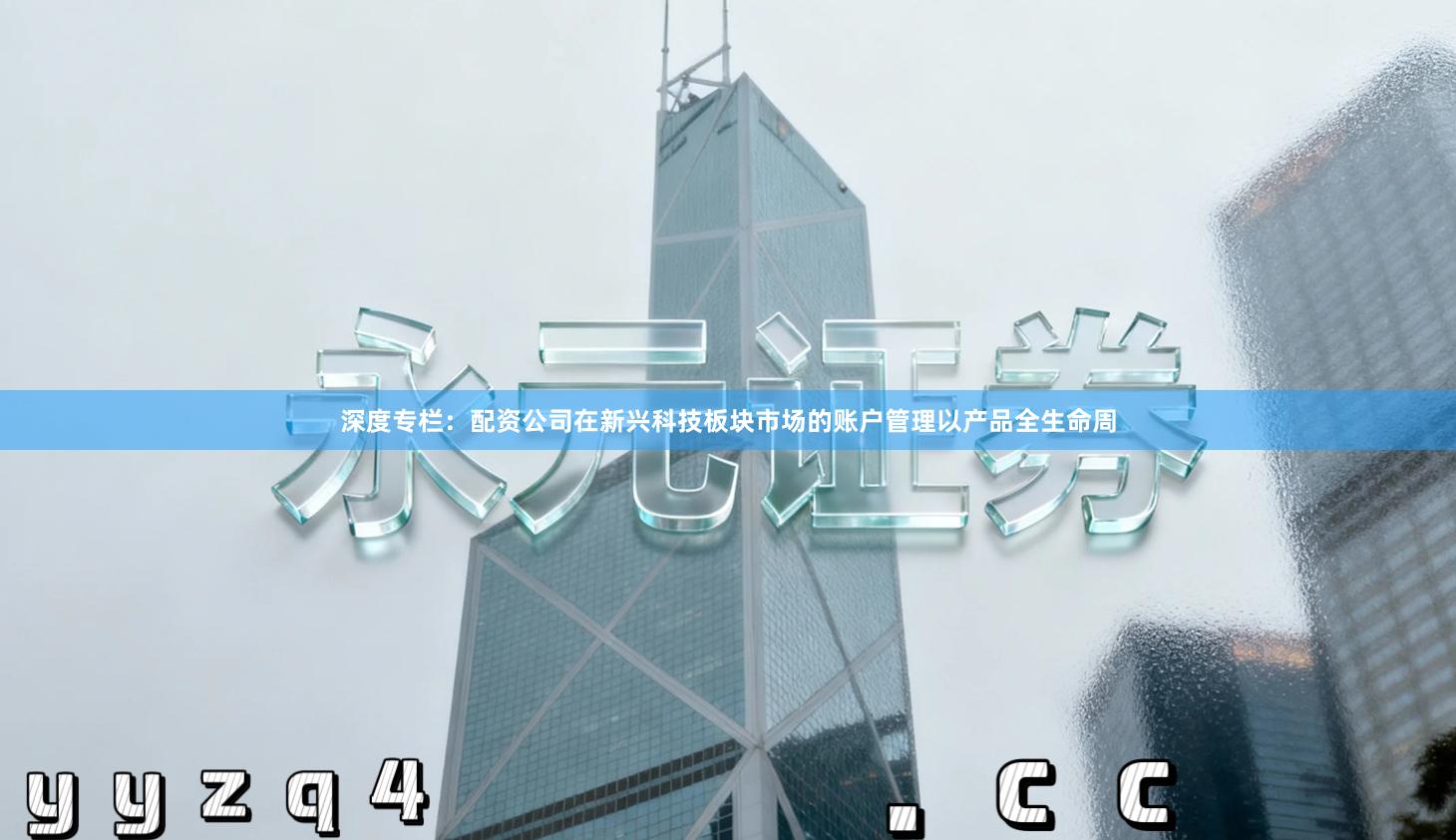 深度专栏：配资公司在新兴科技板块市场的账户管理以产品全生命周