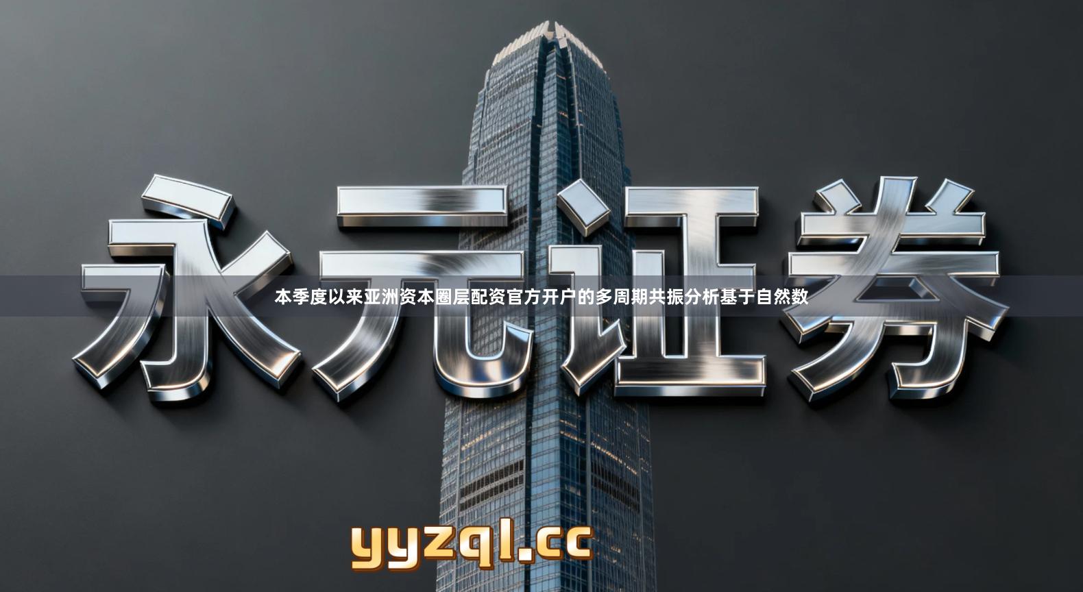 本季度以来亚洲资本圈层配资官方开户的多周期共振分析基于自然数